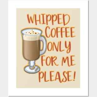 WHIPPED COFFEE ONLY FOR ME PLEASE Posters and Art